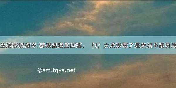 化学与我们生活密切相关 请根据题意回答：（1）大米发霉了是绝对不能食用的．被霉菌