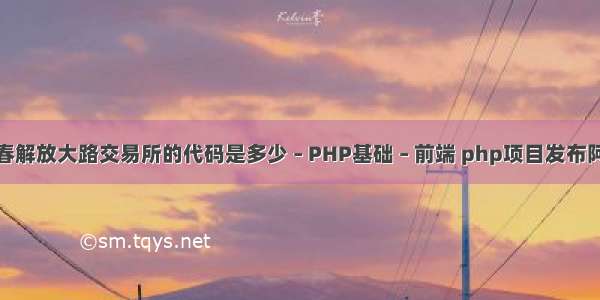 海通证券长春解放大路交易所的代码是多少 – PHP基础 – 前端 php项目发布阿里云服务器