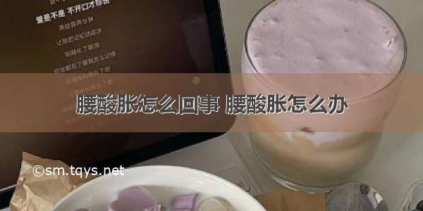 腰酸胀怎么回事 腰酸胀怎么办