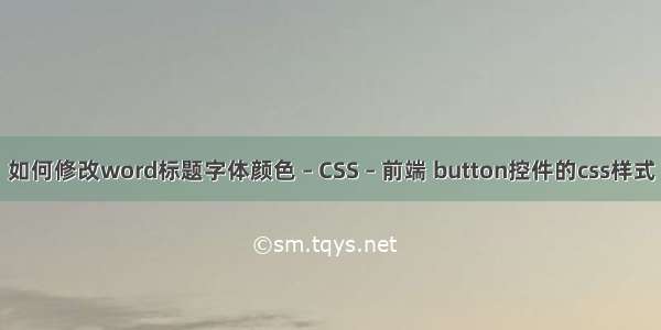 如何修改word标题字体颜色 – CSS – 前端 button控件的css样式