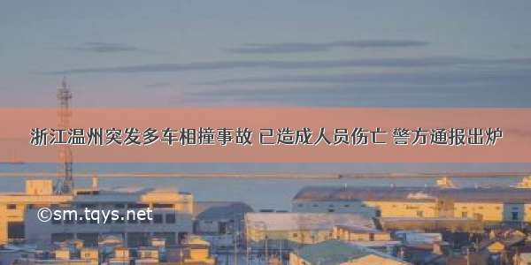 浙江温州突发多车相撞事故 已造成人员伤亡 警方通报出炉