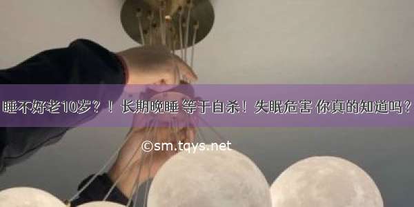 睡不好老10岁？！长期晚睡 等于自杀！失眠危害 你真的知道吗？