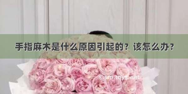 手指麻木是什么原因引起的？该怎么办？