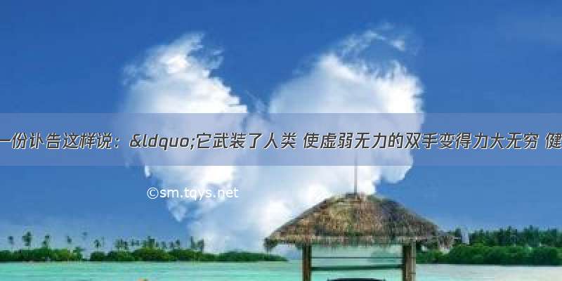 188月 一份讣告这样说：“它武装了人类 使虚弱无力的双手变得力大无穷 健全了