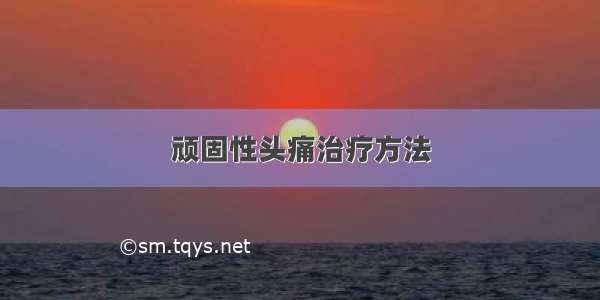 顽固性头痛治疗方法