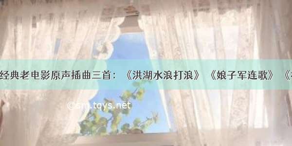 -30期：经典老电影原声插曲三首：《洪湖水浪打浪》 《娘子军连歌》 《社员巧手