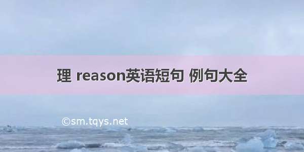 理 reason英语短句 例句大全