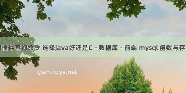 mysql插件查询命令 选择java好还是C – 数据库 – 前端 mysql 函数与存储过程