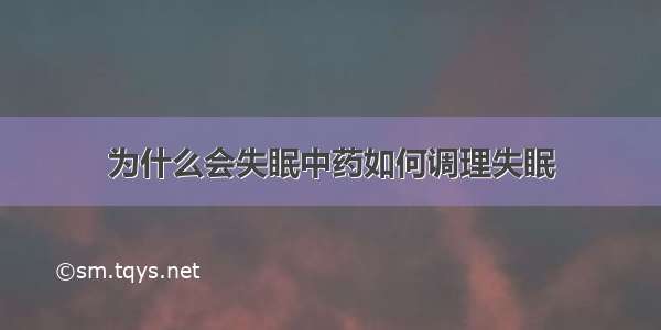 为什么会失眠中药如何调理失眠