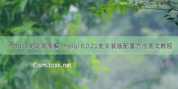 mysql 8免安装图解_mysql 8.0.21免安装版配置方法图文教程