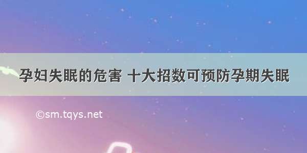 孕妇失眠的危害 十大招数可预防孕期失眠