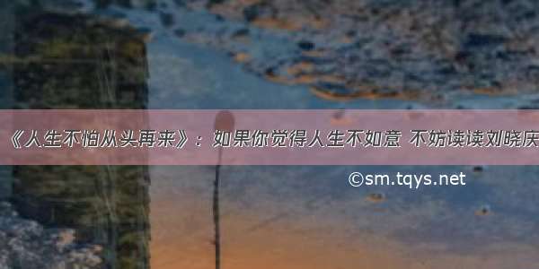 《人生不怕从头再来》：如果你觉得人生不如意 不妨读读刘晓庆