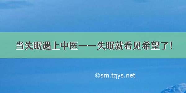 当失眠遇上中医——失眠就看见希望了！