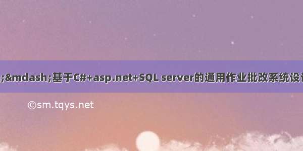 C#毕业设计&mdash;&mdash;基于C#+asp.net+SQL server的通用作业批改系统设计与实现（毕业论文+