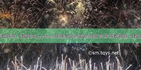 python网页数据存入数据库_python网络爬虫抓取动态网页并将数据存入数据库MySQL...