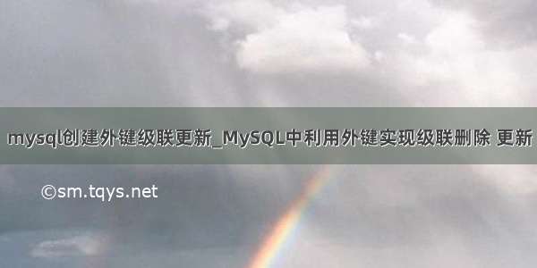 mysql创建外键级联更新_MySQL中利用外键实现级联删除 更新