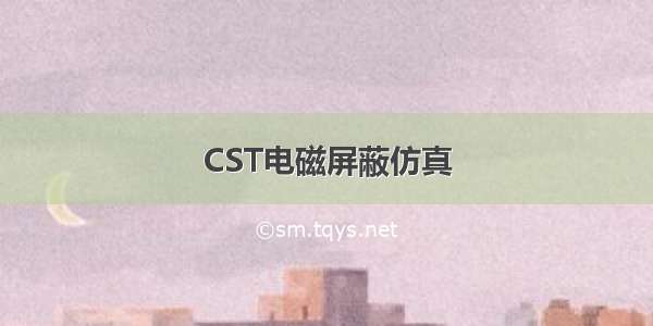 CST电磁屏蔽仿真