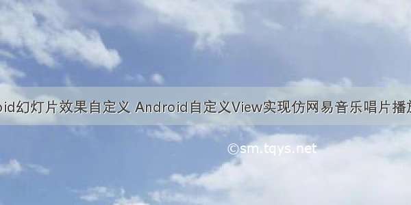 android幻灯片效果自定义 Android自定义View实现仿网易音乐唱片播放效果