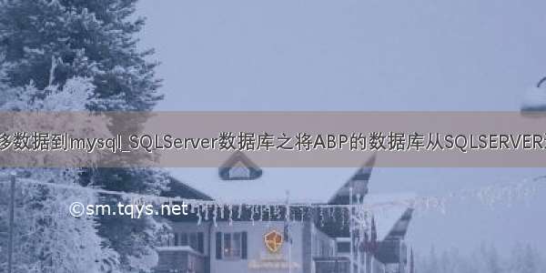 sqlserver迁移数据到mysql_SQLServer数据库之将ABP的数据库从SQLSERVER迁移到MySql