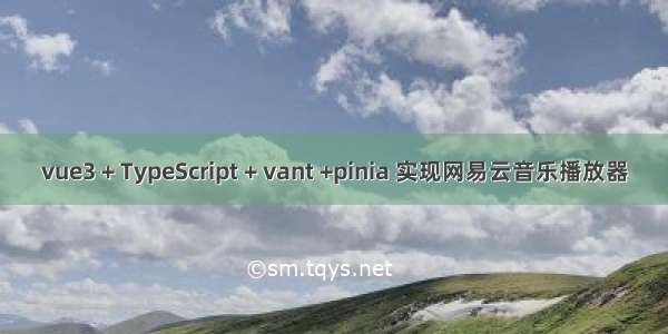 vue3 + TypeScript + vant +pinia 实现网易云音乐播放器