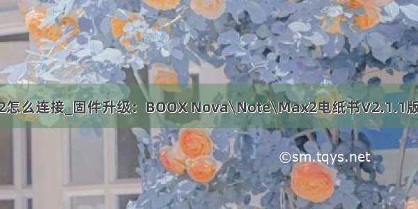 st-link v2怎么连接_固件升级：BOOX Nova\Note\Max2电纸书V2.1.1版固件发布