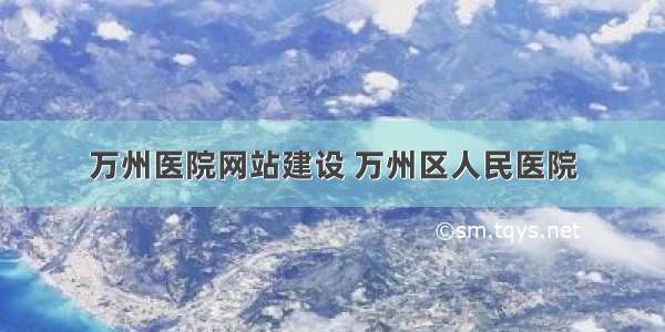 万州医院网站建设 万州区人民医院