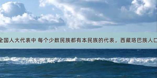 在第十一届全国人大代表中 每个少数民族都有本民族的代表。西藏珞巴族人口不足3000人