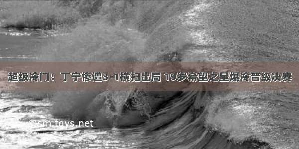 超级冷门！丁宁惨遭3-1横扫出局 19岁希望之星爆冷晋级决赛