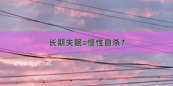 长期失眠=慢性自杀？