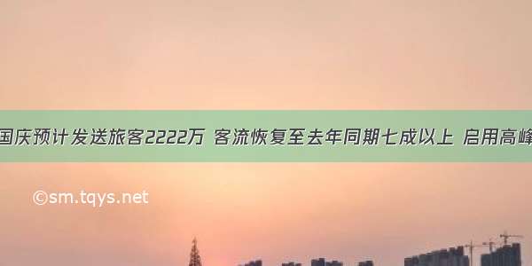 长三角铁路国庆预计发送旅客2222万 客流恢复至去年同期七成以上 启用高峰线增开列车