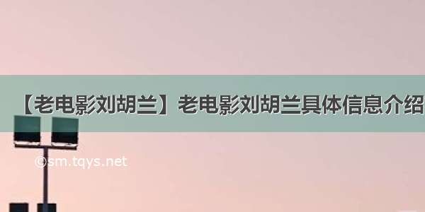 【老电影刘胡兰】老电影刘胡兰具体信息介绍