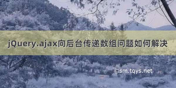 jQuery.ajax向后台传递数组问题如何解决