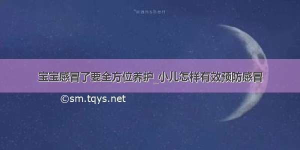 宝宝感冒了要全方位养护_小儿怎样有效预防感冒