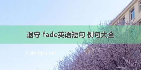 退守 fade英语短句 例句大全