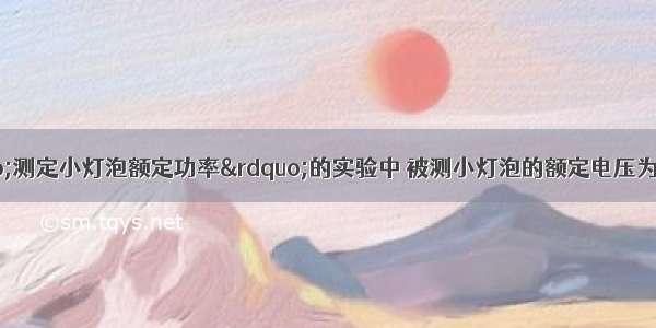 丽琴同学在&ldquo;测定小灯泡额定功率&rdquo;的实验中 被测小灯泡的额定电压为3.8V 电阻约为10