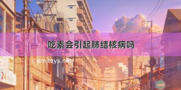 吃素会引起肺结核病吗