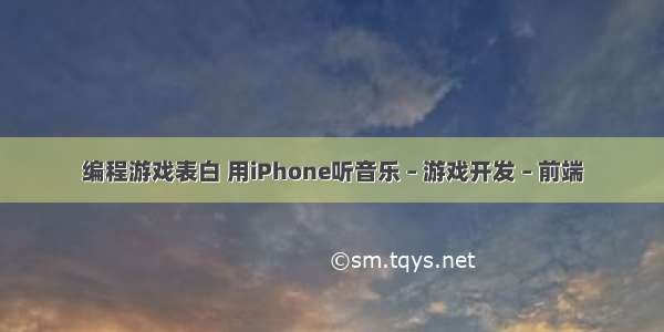 编程游戏表白 用iPhone听音乐 – 游戏开发 – 前端