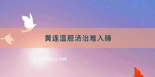 黄连温胆汤治难入睡