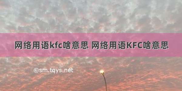 网络用语kfc啥意思 网络用语KFC啥意思