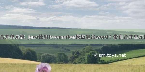 java word合并单元格_java使用freemarker模板导出word（带有合并单元格）文档