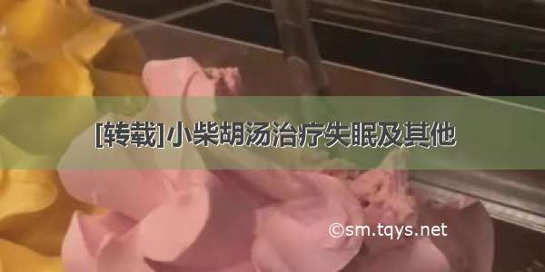 [转载]小柴胡汤治疗失眠及其他