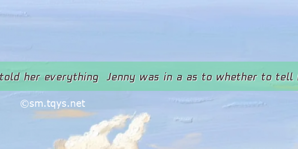 After the doctor told her everything  Jenny was in a as to whether to tell her friends the