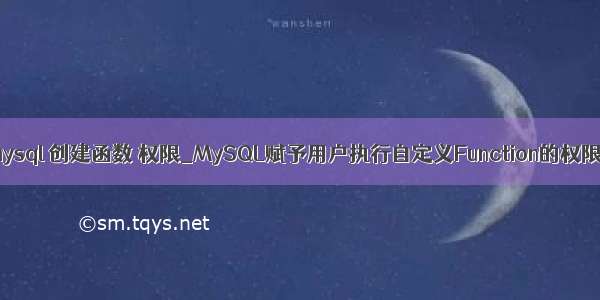 mysql 创建函数 权限_MySQL赋予用户执行自定义Function的权限