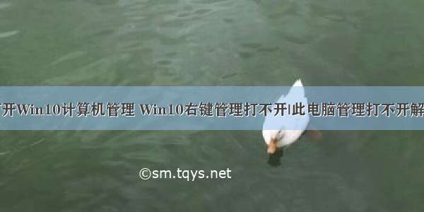 无法打开Win10计算机管理 Win10右键管理打不开|此电脑管理打不开解决方法