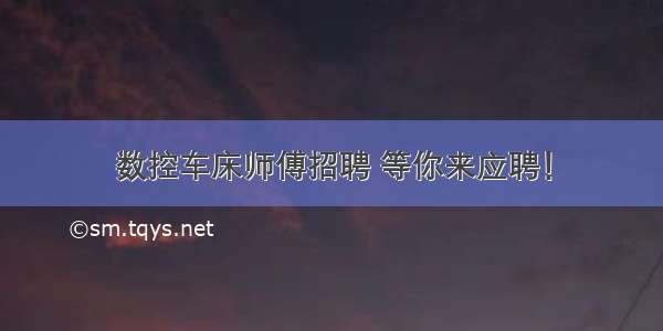 数控车床师傅招聘 等你来应聘！