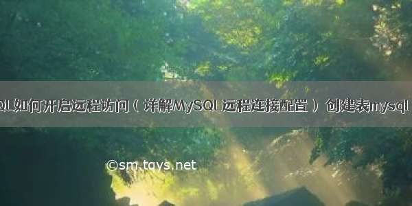 MySQL如何开启远程访问（详解MySQL远程连接配置） 创建表mysql 元素