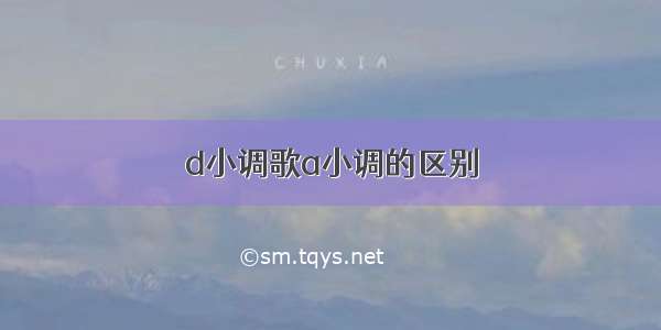 d小调歌a小调的区别