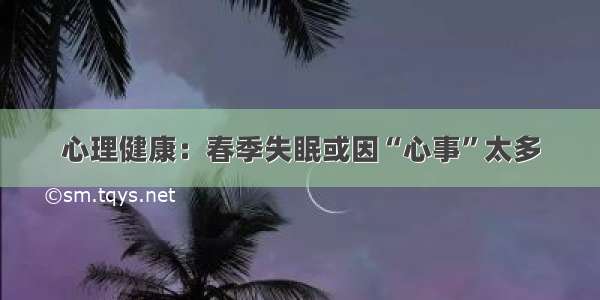 心理健康：春季失眠或因“心事”太多