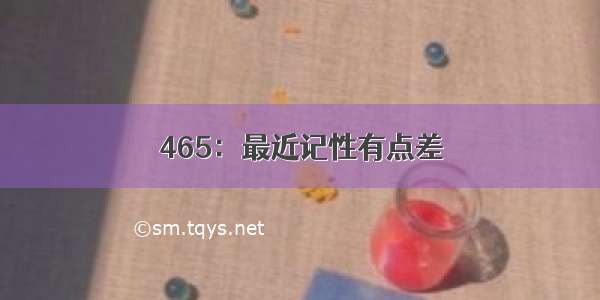 465：最近记性有点差