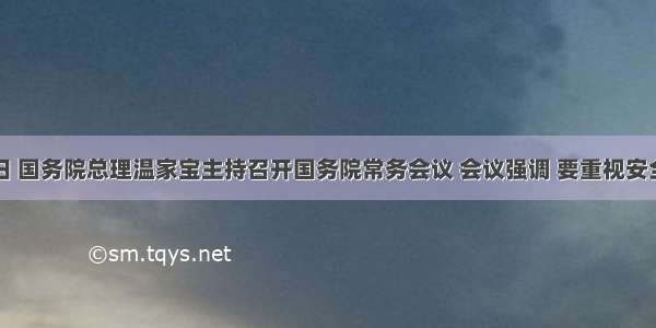 7月7日 国务院总理温家宝主持召开国务院常务会议 会议强调 要重视安全生产 